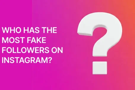 Who Has the Most Fake Followers on Instagram?